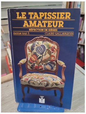 Le Tapissier amateur - Réfection de sièges et techniques de tapisserie