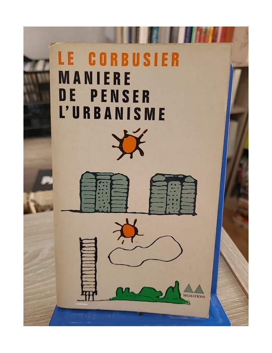 Manière de penser l'urbanisme - Réflexion sur la ville moderne