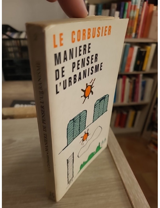 Manière de penser l'urbanisme - Réflexion sur la ville moderne