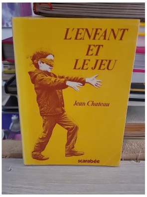 L'enfant et le jeu - Faits et doctrines pédagogiques - Jean Château