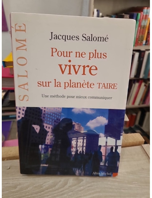 Pour ne plus vivre sur la planète Taire : une méthode pour mieux communiquer