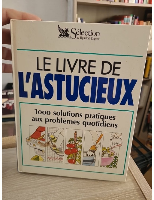 Le livre de l'astucieux - 1000 solutions pratiques aux problèmes du quotidien