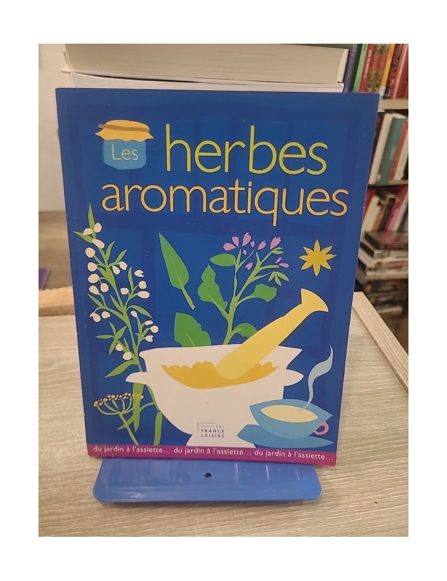 Les Herbes Aromatiques - Guide pratique illustré des plantes aromatiques