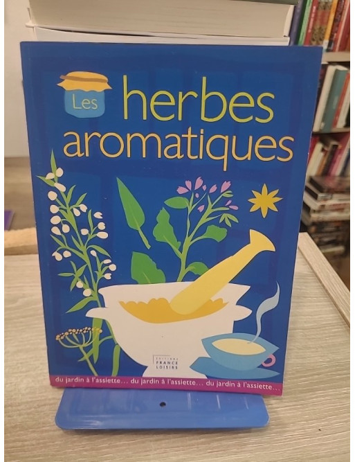 Les Herbes Aromatiques - Guide pratique illustré des plantes aromatiques