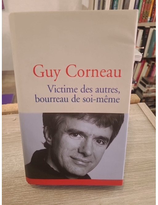 Victime des autres, bourreau de soi-même - Comprendre les mécanismes de la souffrance intérieure