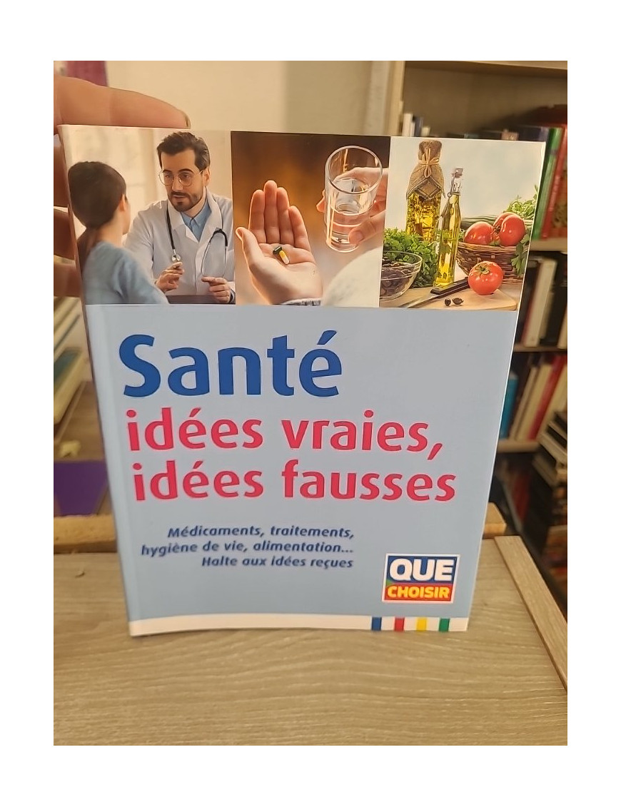 Santé - Idées vraies, idées fausses : Guide complet pour démêler le vrai du faux
