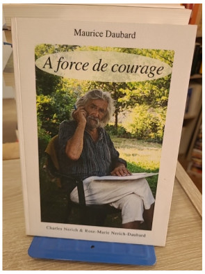 À force de courage - Maurice Daubard, témoignage d'une vie de résilience