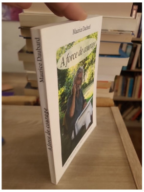 À force de courage - Maurice Daubard, témoignage d'une vie de résilience