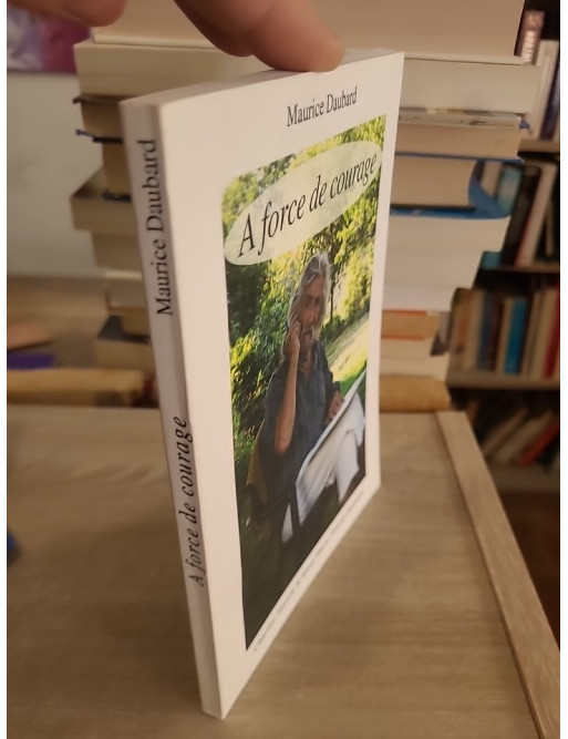 À force de courage - Maurice Daubard, témoignage d'une vie de résilience