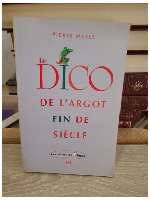 Le Dico de l'argot fin de siècle - Dictionnaire du langage populaire contemporain