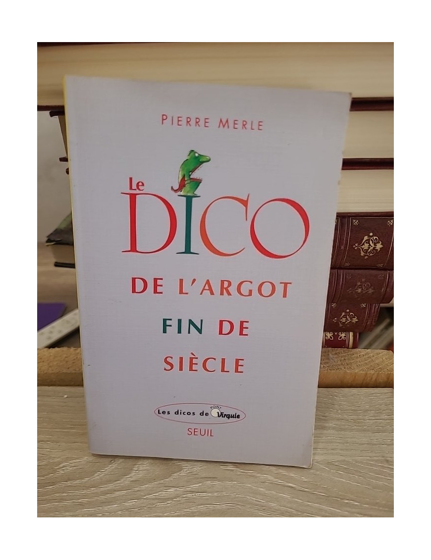 Le Dico de l'argot fin de siècle - Dictionnaire du langage populaire contemporain
