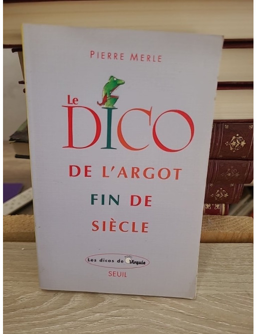 Le Dico de l'argot fin de siècle - Dictionnaire du langage populaire contemporain