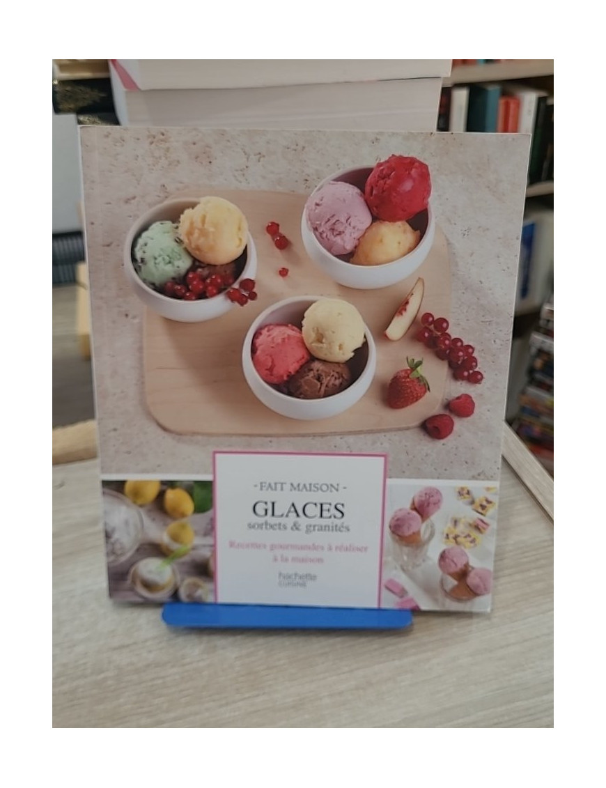 Glaces, sorbets & granités - 85 recettes gourmandes à réaliser à la maison