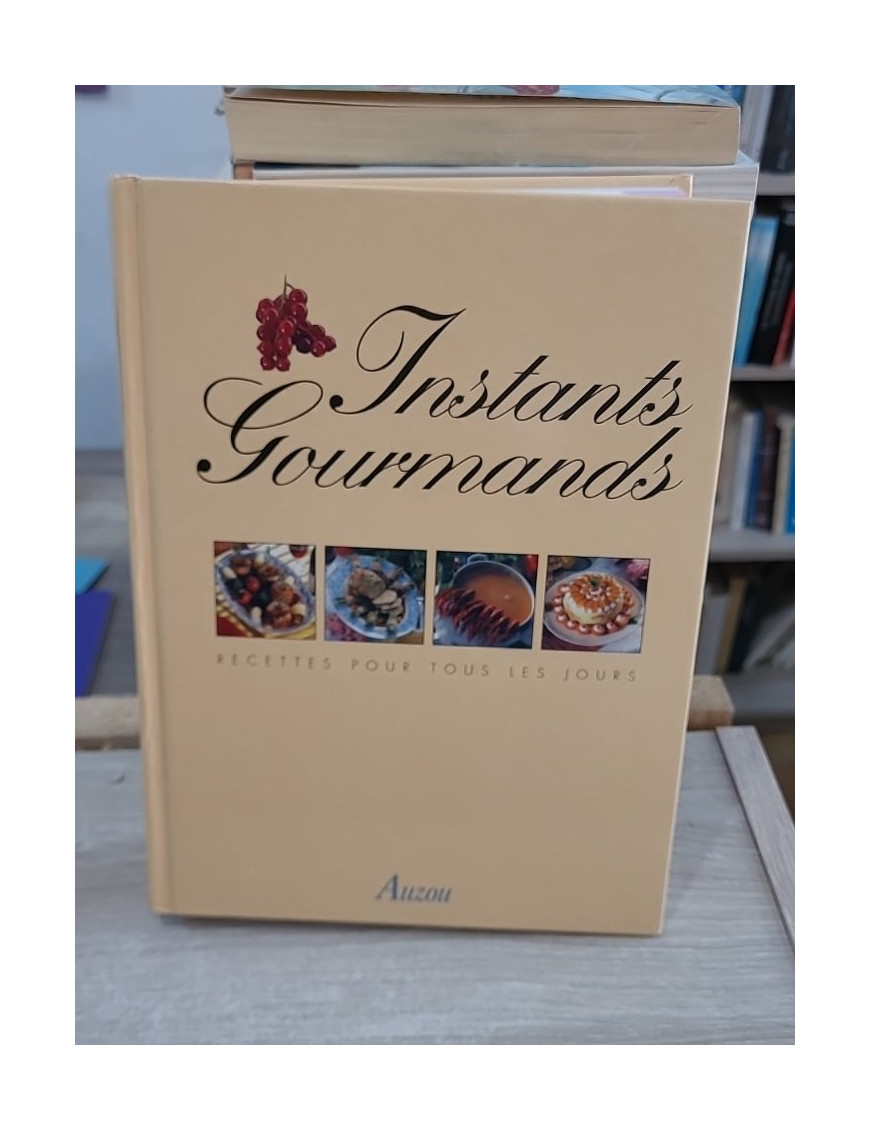 Instants gourmands - menus pour tous les jours et 500 recettes illustrées