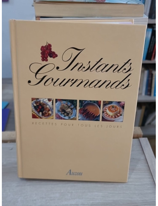 Instants gourmands - menus pour tous les jours et 500 recettes illustrées
