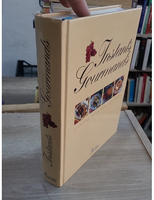 Instants gourmands - menus pour tous les jours et 500 recettes illustrées
