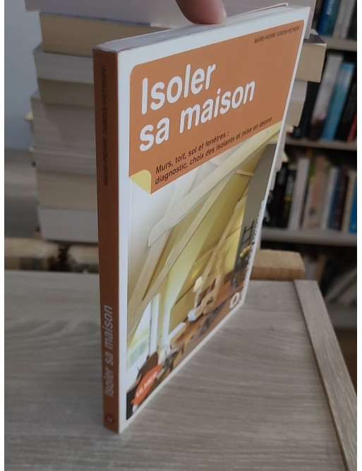 Isoler sa maison - Diagnostic, choix des isolants et mise en oeuvre