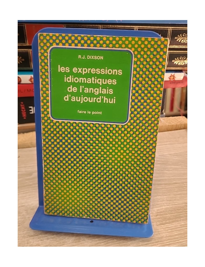 Les Expressions idiomatiques de l'anglais d'aujourd'hui - Essential Idioms in English