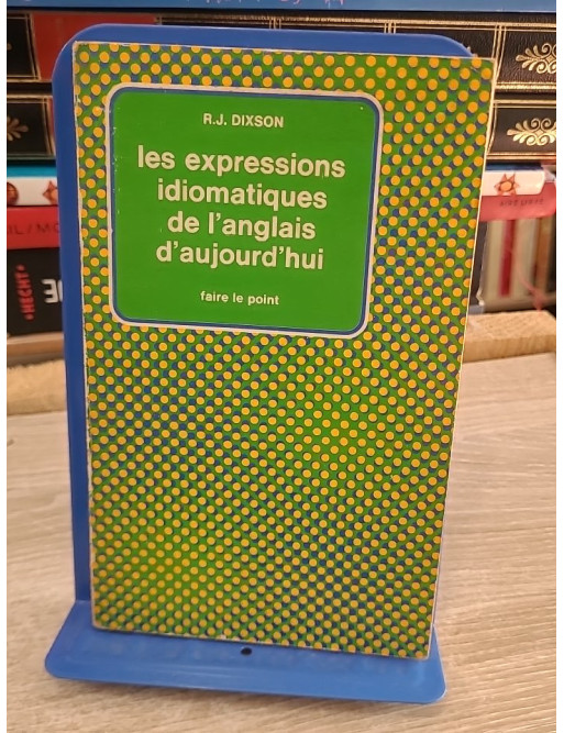Les Expressions idiomatiques de l'anglais d'aujourd'hui - Essential Idioms in English