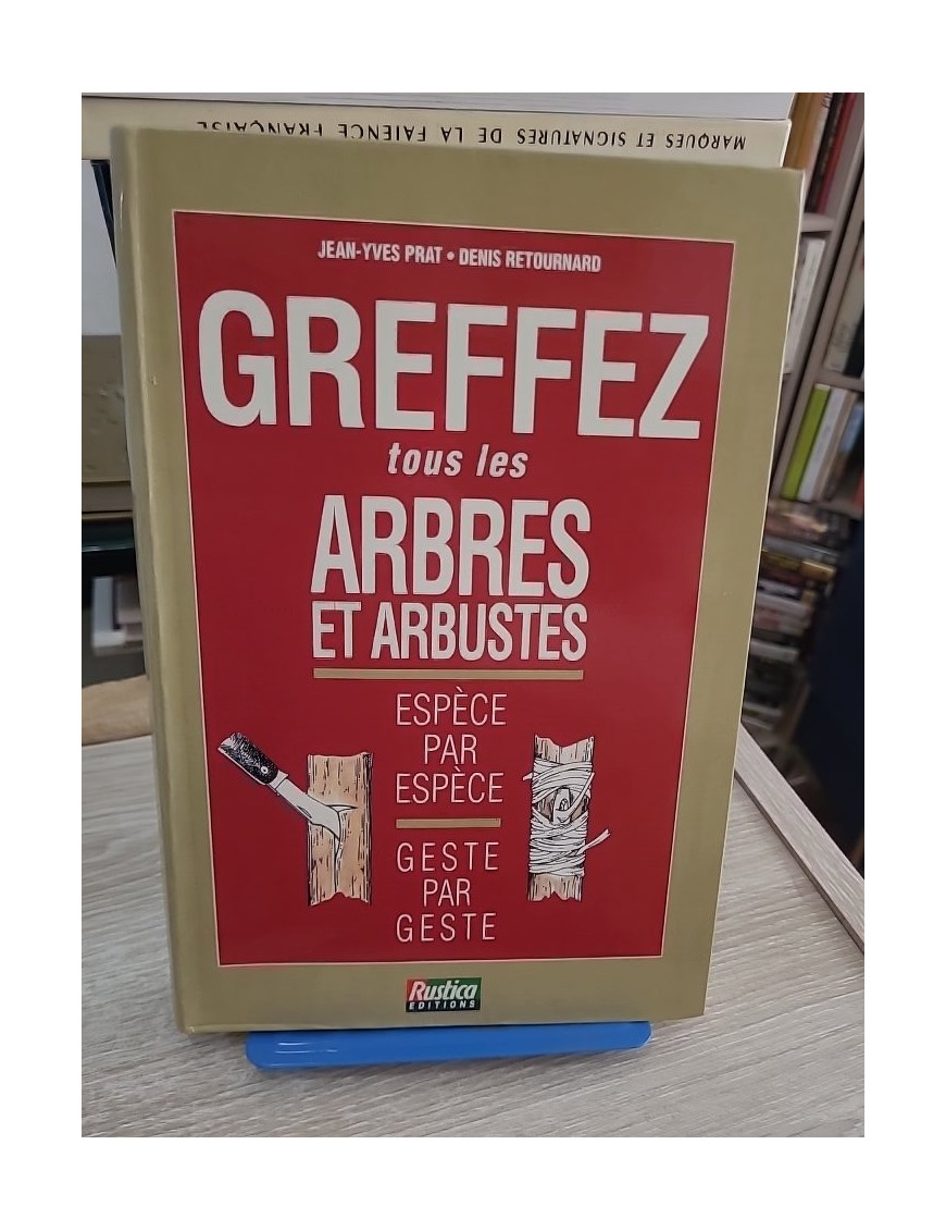 Greffez tous les arbres et arbustes - Guide pratique espèce par espèce