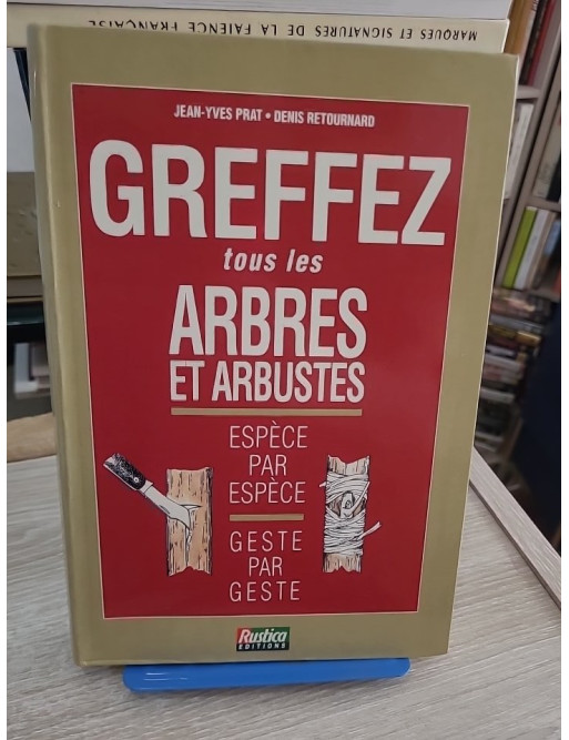 Greffez tous les arbres et arbustes - Guide pratique espèce par espèce