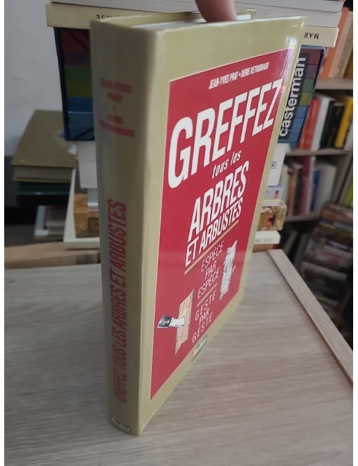 Greffez tous les arbres et arbustes - Guide pratique espèce par espèce