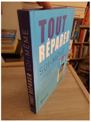 Tout Réparer Soi-Même - Résoudre Les Problèmes De La Maison Au Quotidien En Gagnant Du Temps Et De L'argent !
