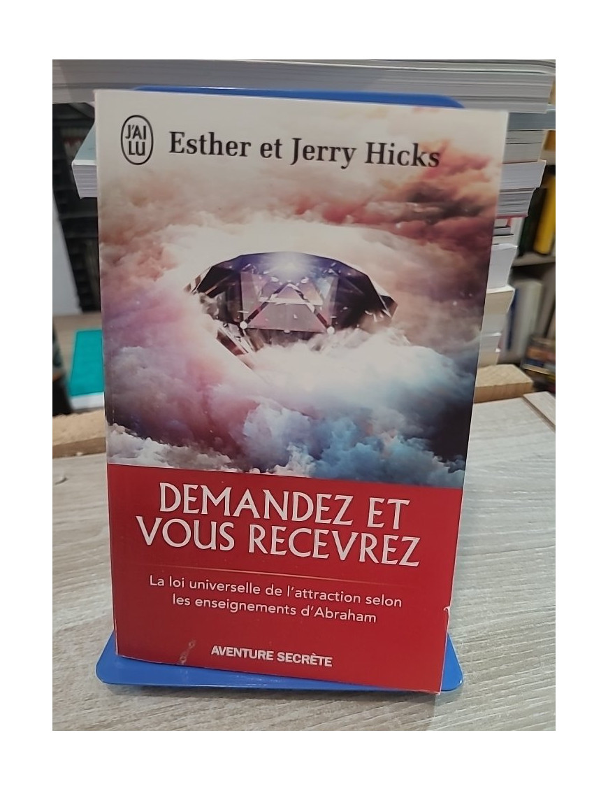 Demandez et vous recevrez - La loi universelle de l'attraction selon les enseignements d'Abraham