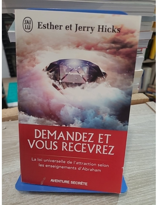 Demandez et vous recevrez - La loi universelle de l'attraction selon les enseignements d'Abraham