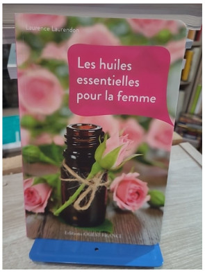 Les huiles essentielles pour la femme - Beauté et bien-être au naturel