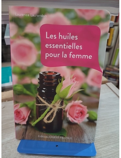 Les huiles essentielles pour la femme - Beauté et bien-être au naturel