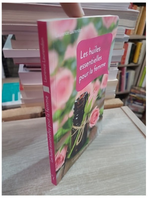 Les huiles essentielles pour la femme - Beauté et bien-être au naturel