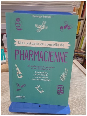 Mes astuces et conseils de pharmacienne - 50 pathologies du quotidien et leurs traitements