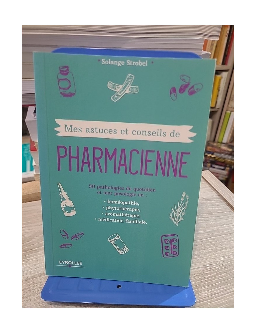 Mes astuces et conseils de pharmacienne - 50 pathologies du quotidien et leurs traitements