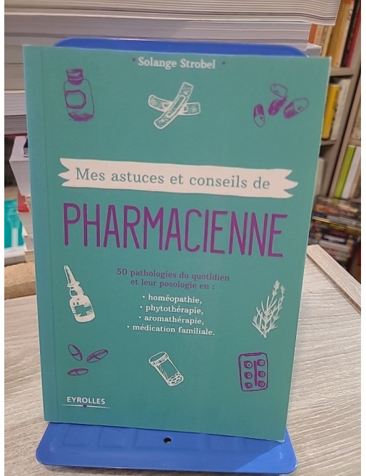 Mes astuces et conseils de pharmacienne - 50 pathologies du quotidien et leurs traitements