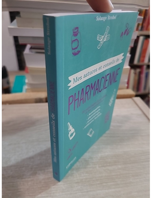 Mes astuces et conseils de pharmacienne - 50 pathologies du quotidien et leurs traitements