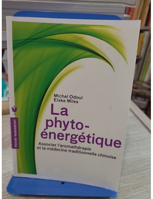 La phyto-énergétique - Associer l'aromathérapie et la médecine traditionnelle chinoise