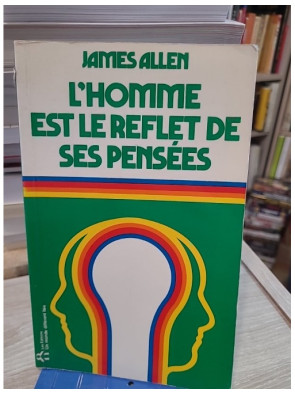 L'homme est le reflet de ses pensées - Comprendre l'influence de l'esprit sur la destinée