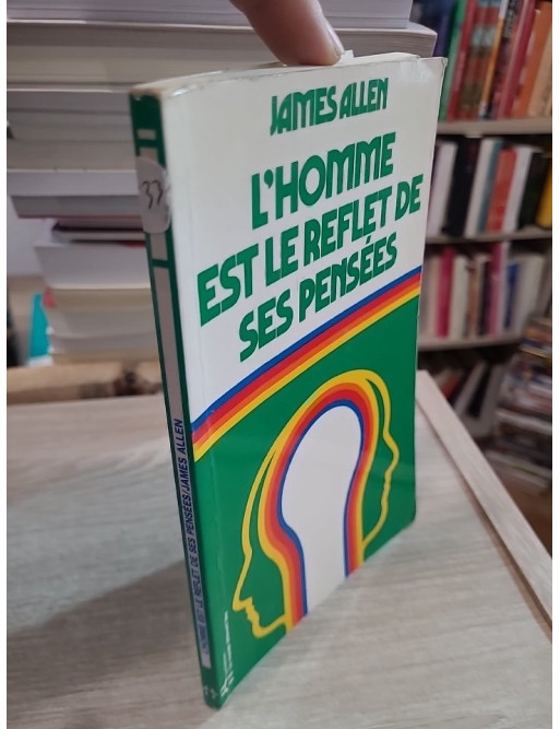 L'homme est le reflet de ses pensées - Comprendre l'influence de l'esprit sur la destinée