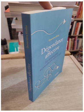 Dépendance affective - Six étapes pour se prendre en main et agir