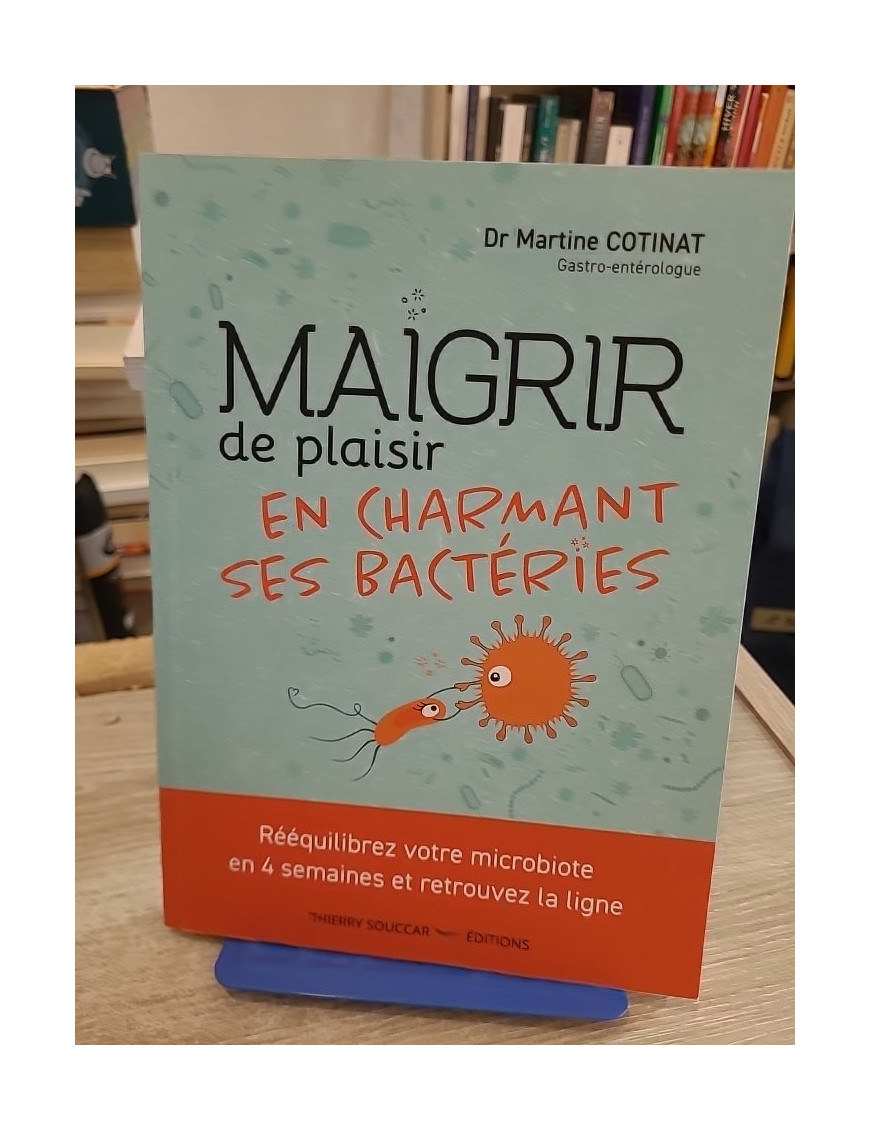 Maigrir de plaisir en charmant ses bactéries - Rééquilibrez votre microbiote en 4 semaines