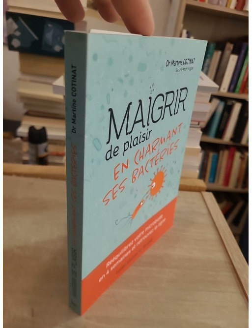 Maigrir de plaisir en charmant ses bactéries - Rééquilibrez votre microbiote en 4 semaines