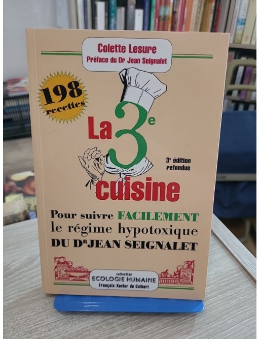 La 3ème cuisine - 198 recettes pour suivre le régime hypotoxique du docteur Jean Seignalet