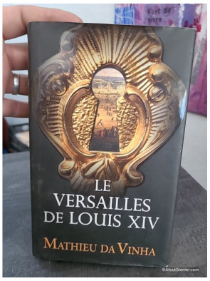 Le Versailles de Louis XIV - Histoire et vie quotidienne à la cour du Roi-Soleil