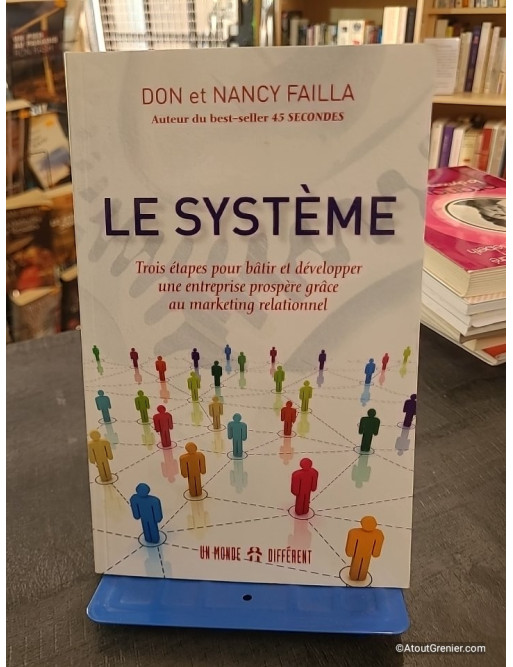 Le système - Trois étapes pour bâtir et développer une entreprise prospère grâce au marketing relationnel