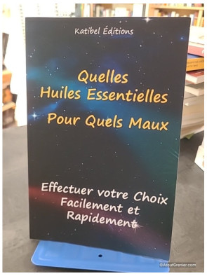 Quelles Huiles Essentielles, Pour quels Maux - Faites facilement votre choix