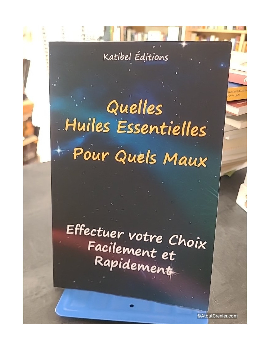 Quelles Huiles Essentielles, Pour quels Maux - Faites facilement votre choix