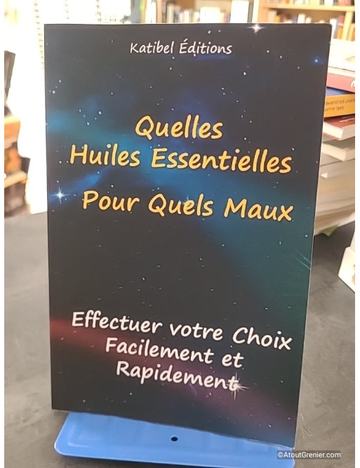 Quelles Huiles Essentielles, Pour quels Maux - Faites facilement votre choix