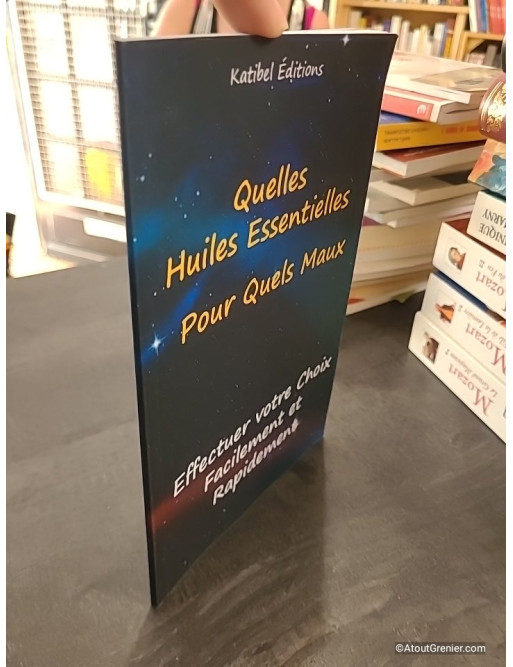 Quelles Huiles Essentielles, Pour quels Maux - Faites facilement votre choix