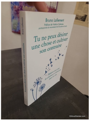Tu ne peux désirer une chose et cultiver son contraire - Plaidoyer pour plus de cohérence et d'altruisme dans nos vies